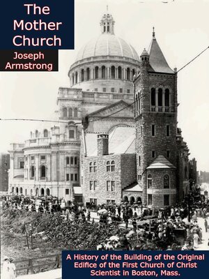 cover image of The Mother Church, a History of the Building of the Original Edifice of the First Church of Christ Scientist in Boston, Mass.